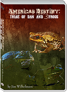 AMERICA'S DESTINY:TRIBE OF DAN & 3 FROGS - JIM WILHELMSEN